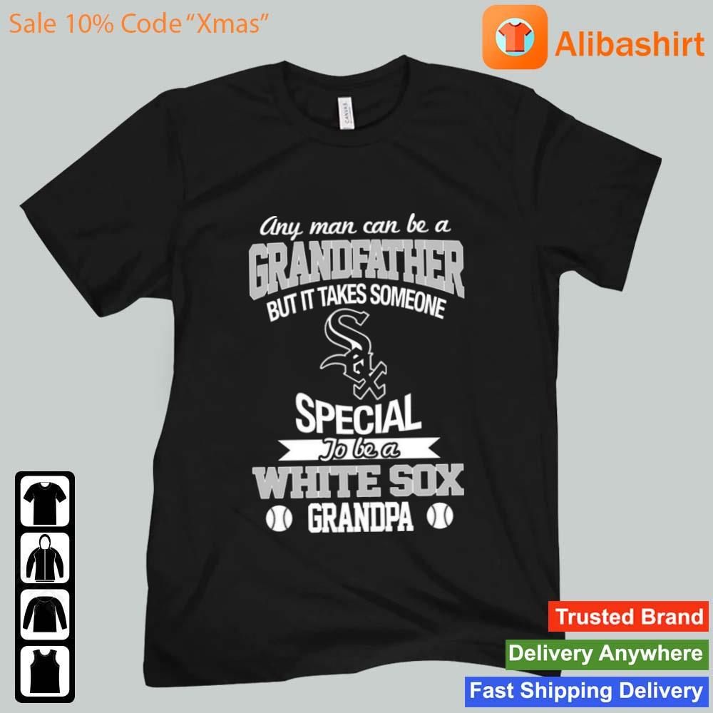 Any Man Can Be A Grandfather But It Takes Someone Special To Be A Chicago White Sox Grandpa Shirt