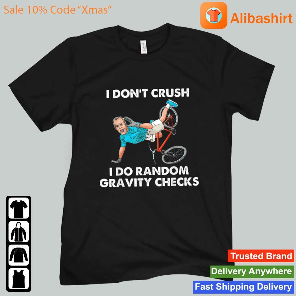 Biden Falling Off I Don’t Crush Random Gravity Checks shirt