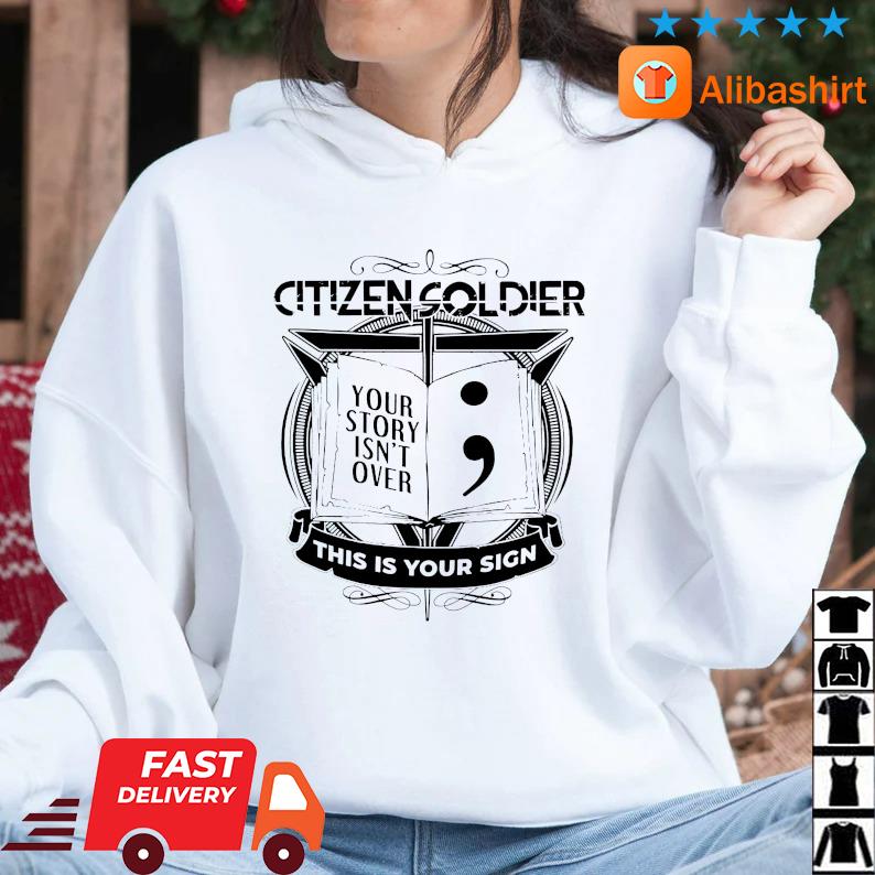 Citizen Soldier Your Story Isn't Over This Is Your Sign Shirt