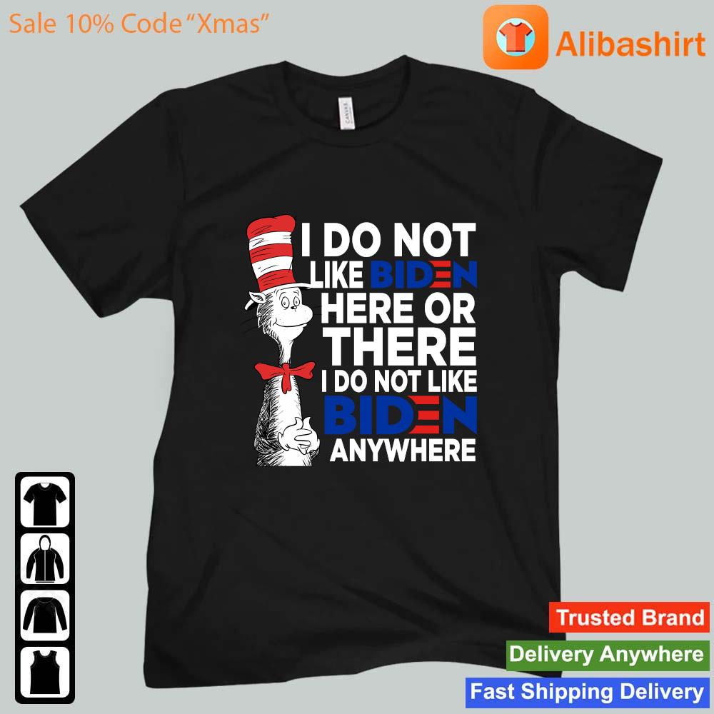 Dr Seuss I do not like Biden here or there I do not like Biden anywhere anti Biden 2022 shirt