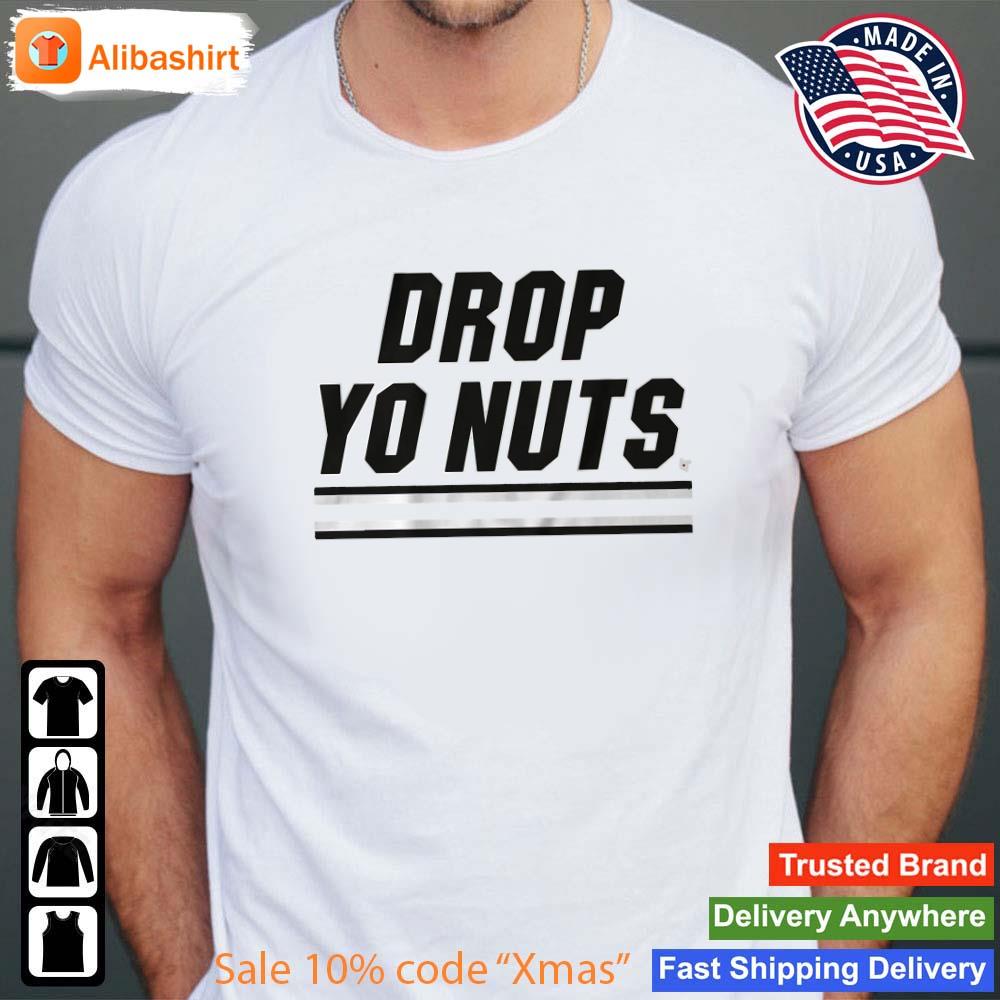 Drop Yo Nuts Shirt Shirt
