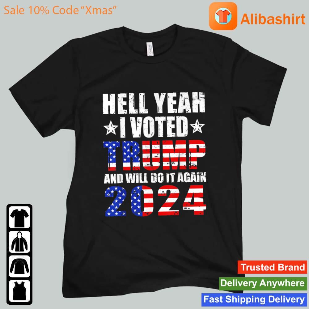 Hell Yeah I Voted Trump And Will Do It Again 2024 shirt