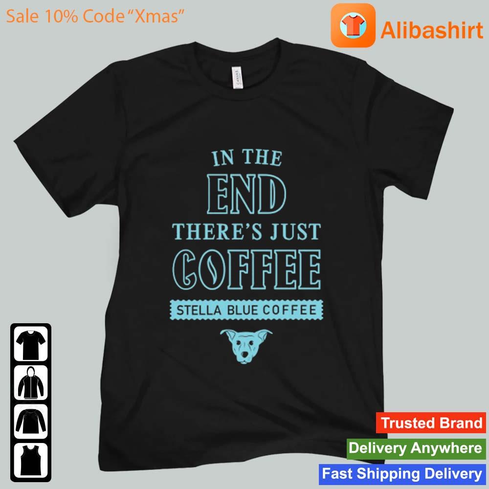 In The End There's Just Coffee Stella Blue Coffee Bundles Logo Shirt