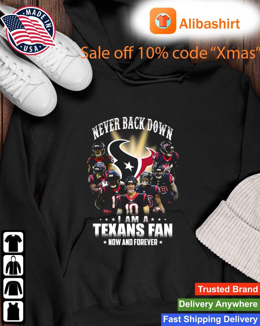 Never Back Down I Am A Houston Texans Fan Now And Forever 2022 Shirt Hoodie