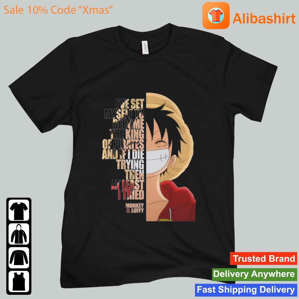 One Piece Monkey D. Luffy I've Set Myself To Become The King Of Pirates And If I Die Trying Then At Least I Tried Shirt