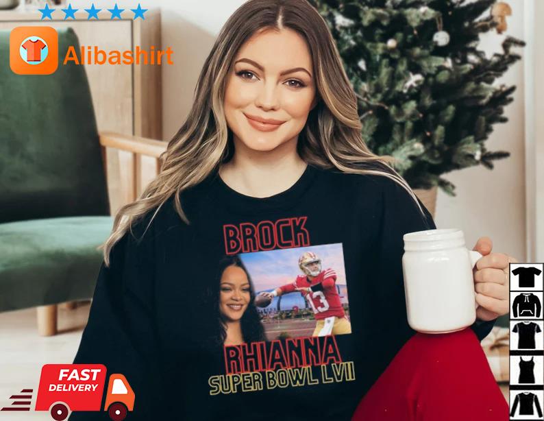 Brock Rhianna Super Bowl LVI Brock Purdy T-Shirt, hoodie, sweater, long  sleeve and tank top