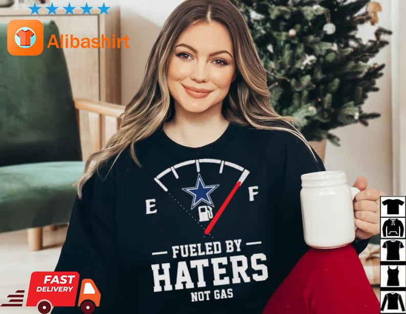 Funny dallas Cowboys Fueled By Haters Not Gas shirt