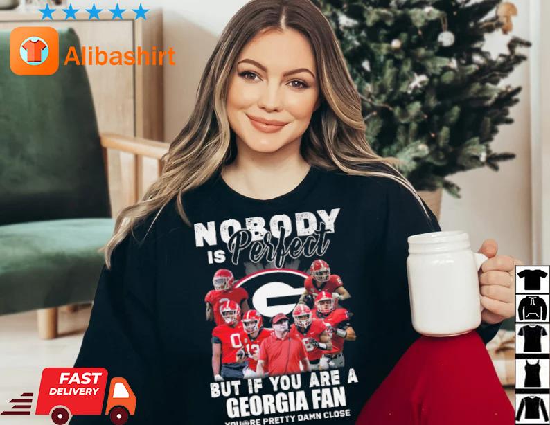 Nobody Is Perfect But If You Are A Georgia Bulldogs Fan You're Pretty Damn Close shirt
