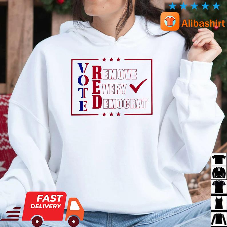 Vote Red Remove Every Democrat Shirt