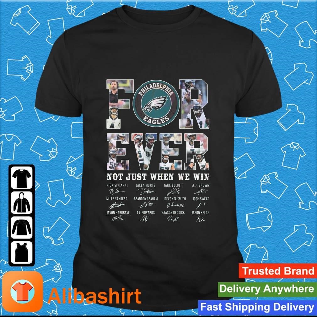 Awesome philadelphia Eagles Forever Not Just When We Win Signatures shirt