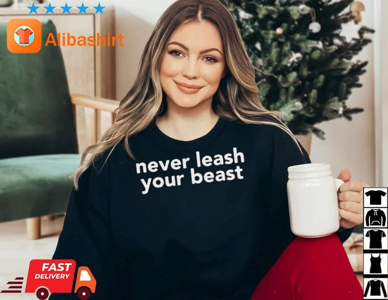 Best never Leash Your Beast Shirt