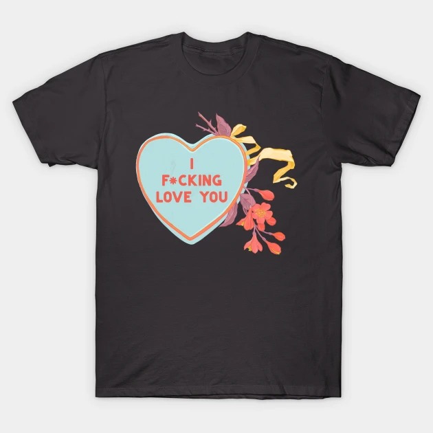I Fucking Love You T-Shirts