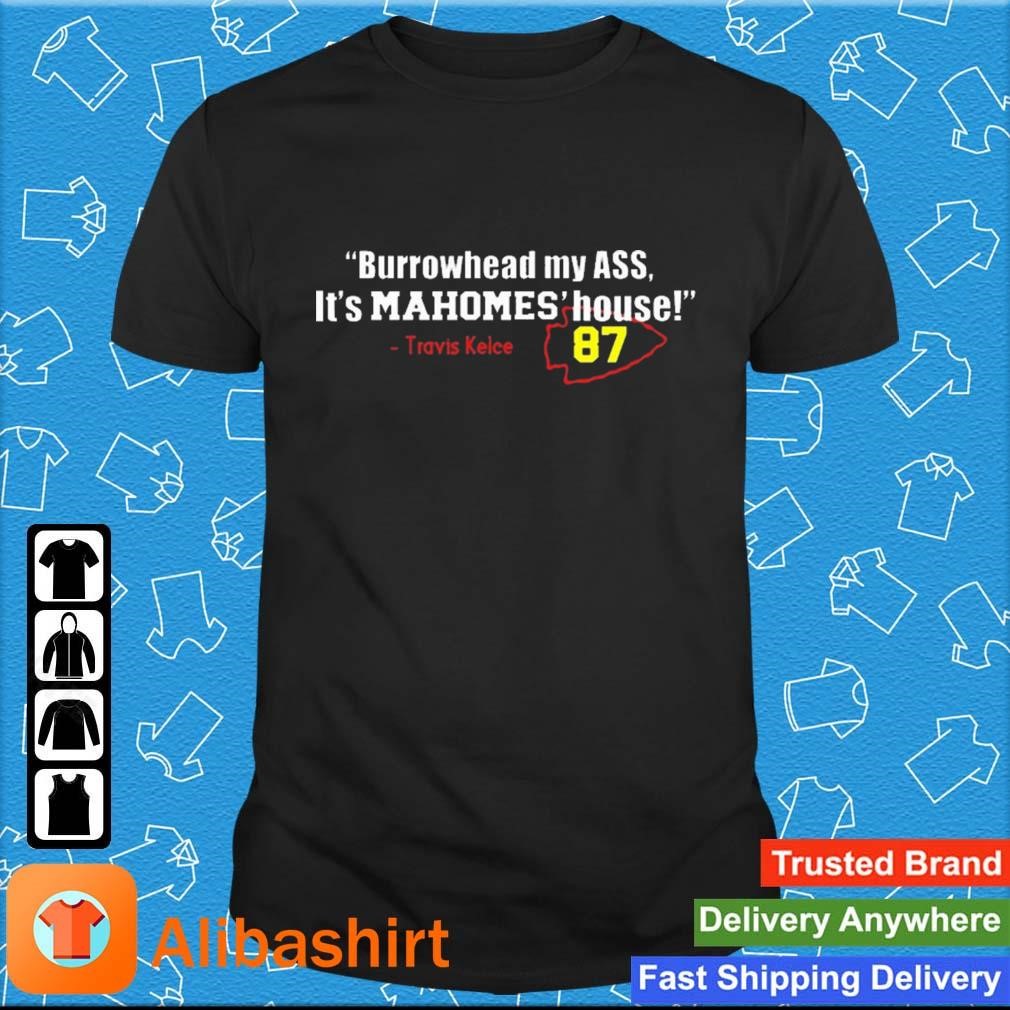 Nice burrowhead My Ass, It's Mahomes House Burrowhead My A Chiefs Shirt