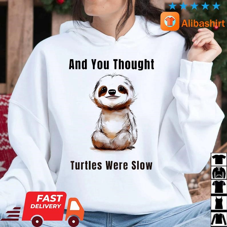 Official sloth Turtle And You Thought Turtles Were Slow Shirt