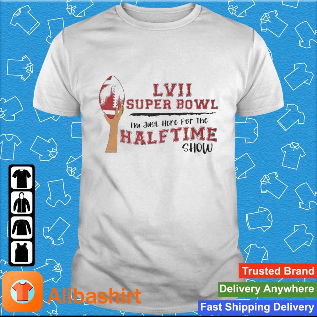 Funny Lvii Super Bowl Im Just Here For The Half Time Show Shirt