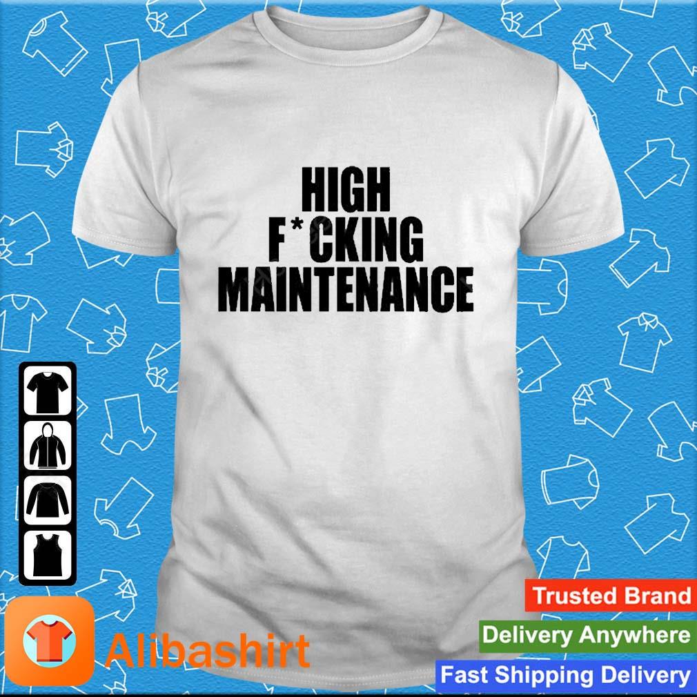 High Fucking Maintenance shirt
