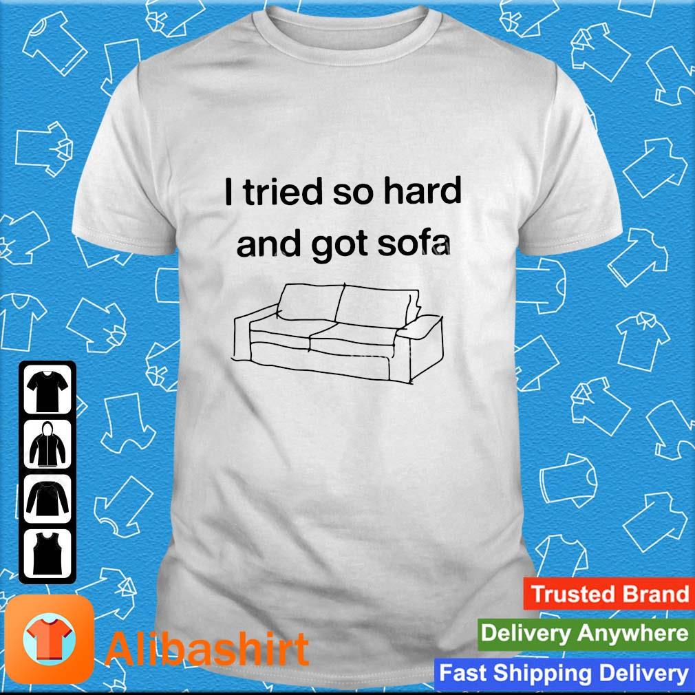 _I Tried So Hard And Got Sofa Shirt