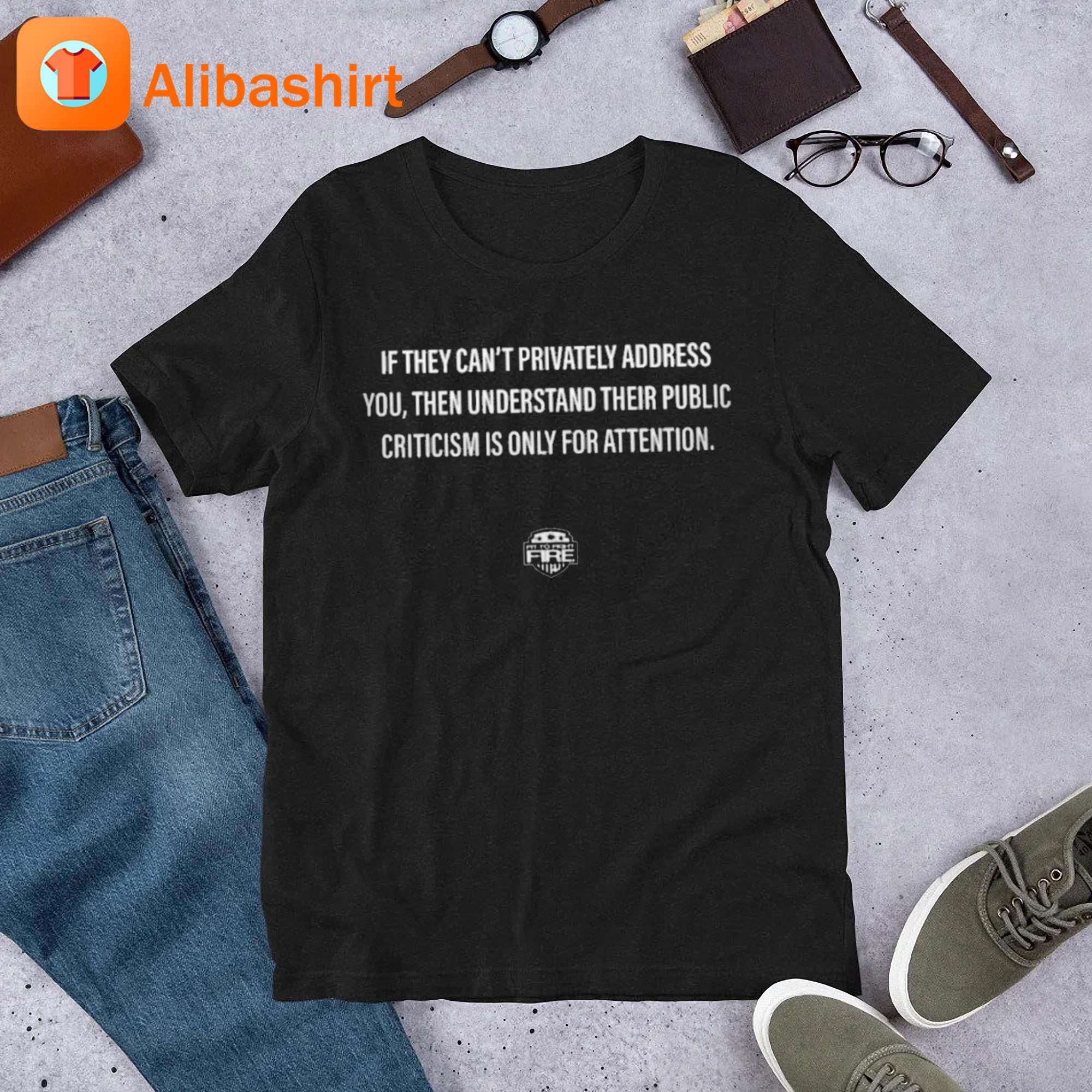 If They Can't Privately Address You Then Understand Their Public Criticism Is Only For Attention Shirt