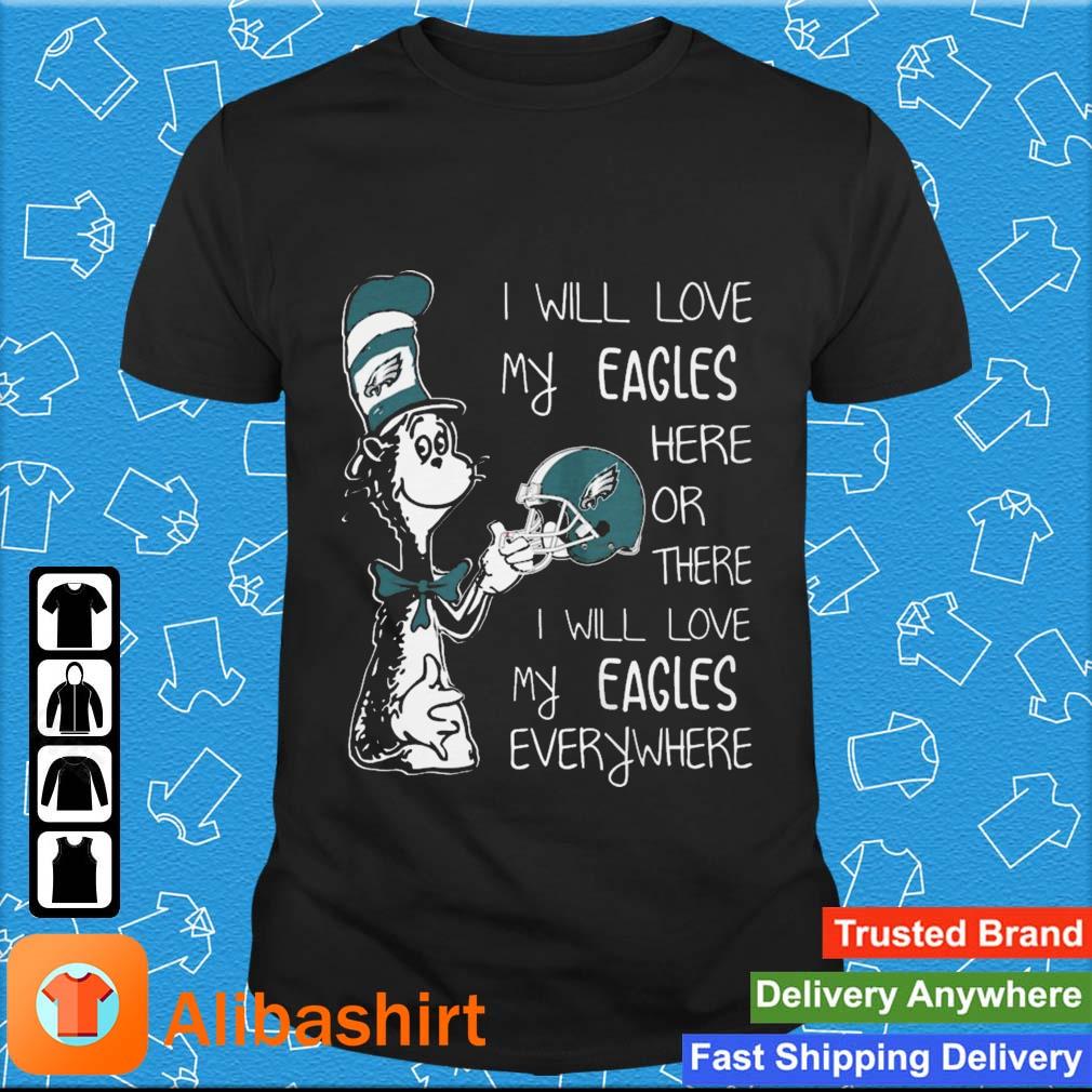Official Dr Seuss Philadelphia Eagles I Will Love My Eagles Here Or There I Will Love My Eagles Everywhere shirt