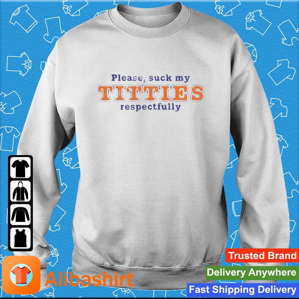 Please Suck My Titties Respectfully Shirt