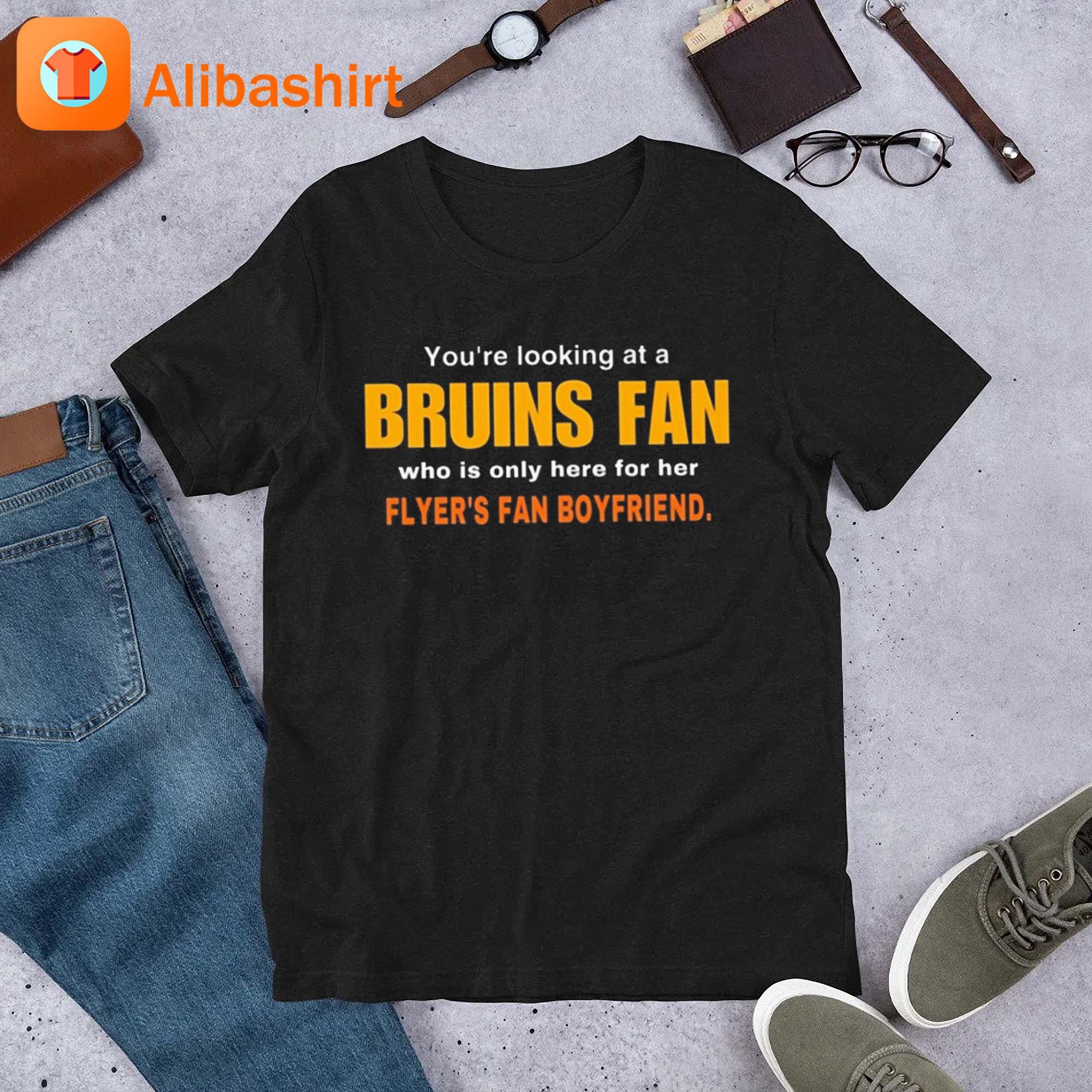 You're Looking At A Bruins Fan Who Is Only Here For Her Flyer's Fan Boyfriend Shirt