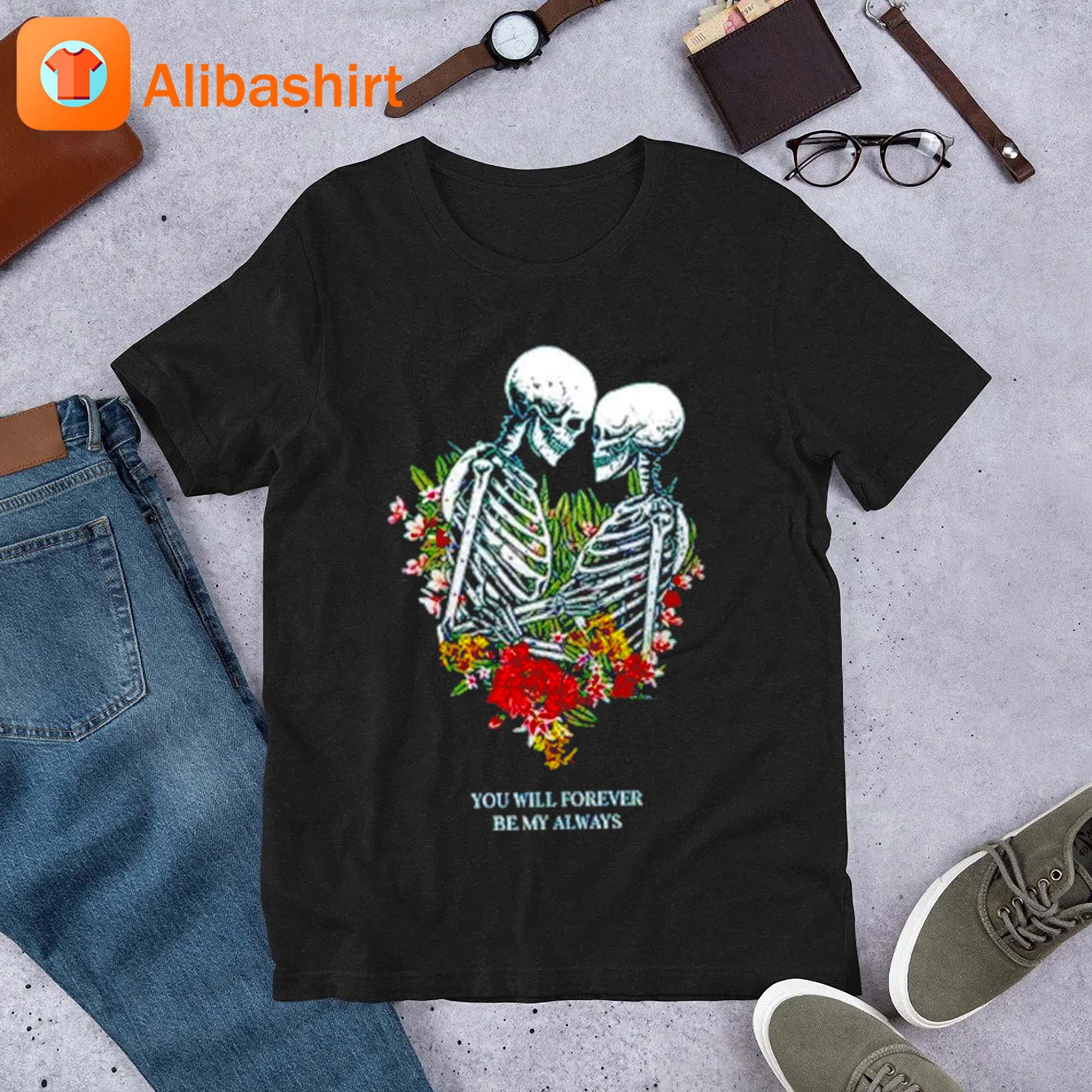 Bones Flowers You Will Forever Be My Always Shirt