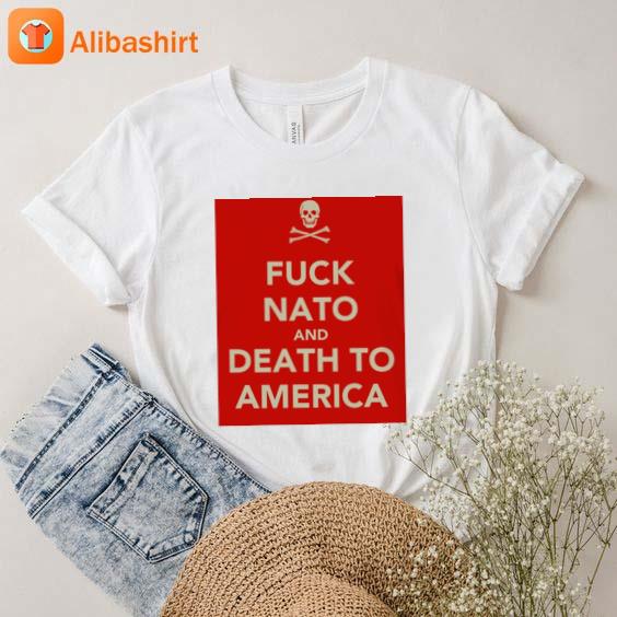 Fuck Nato And Death To America Shirt