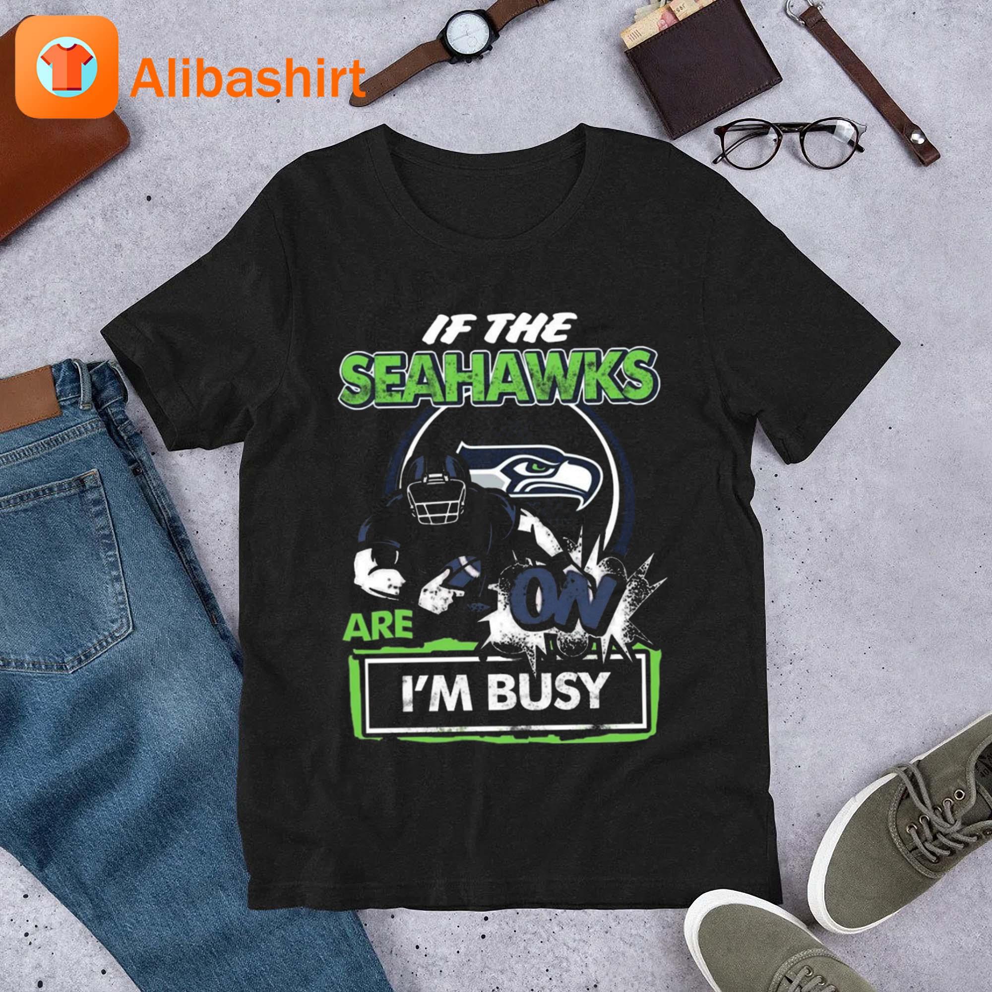 If The Seattle Seahawks Are On I'm Busy Shirt