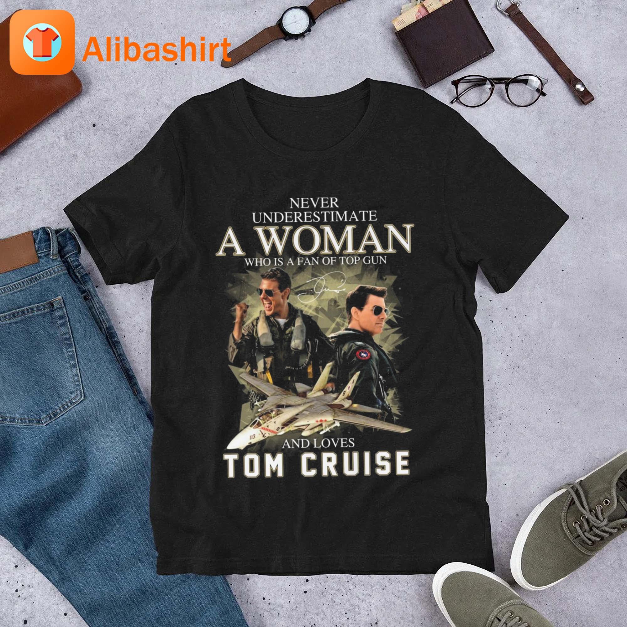 Never Underestimate A Woman Who Is A Fan Of Top Gun And Loves Tom Cruise Signature Shirt