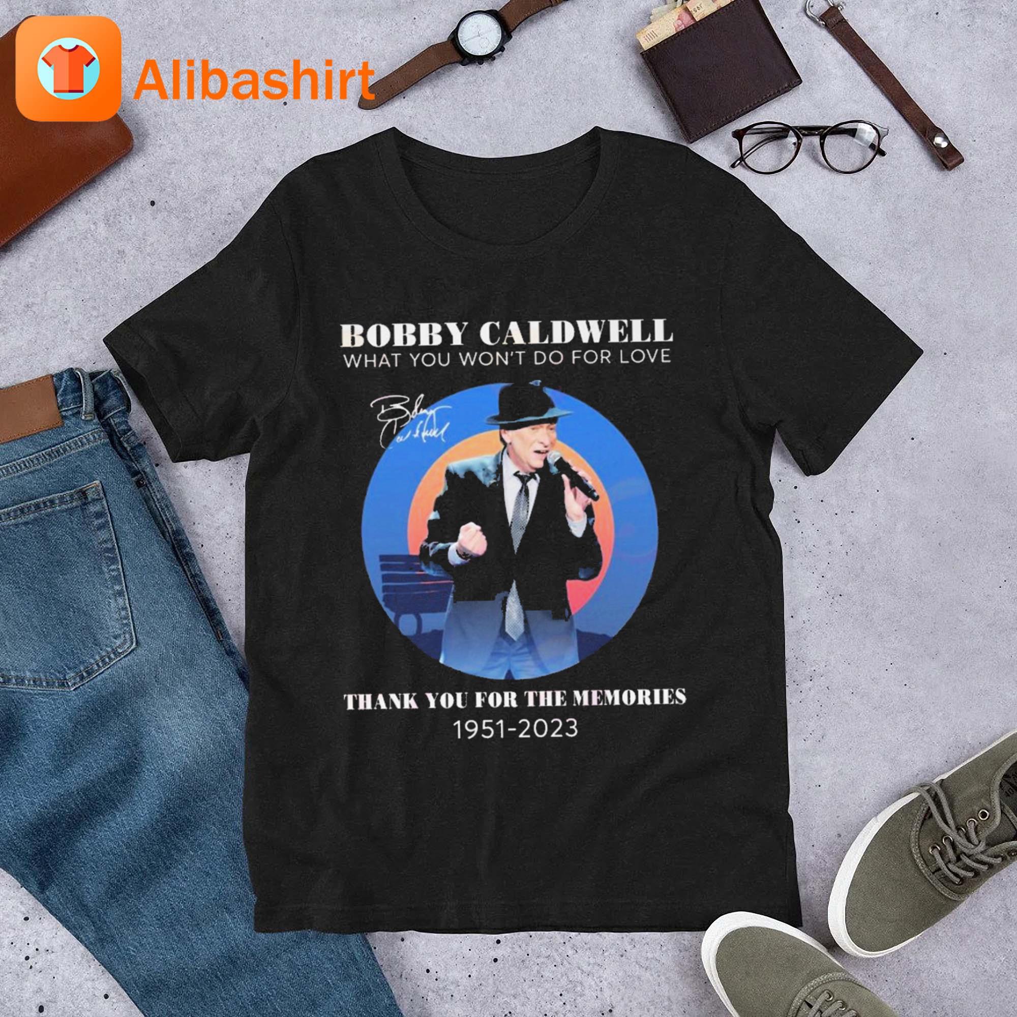 Official Bobby Caldwell What You Won’t Do For Love Thank You For The Memories 1951-2023 Signature shirt