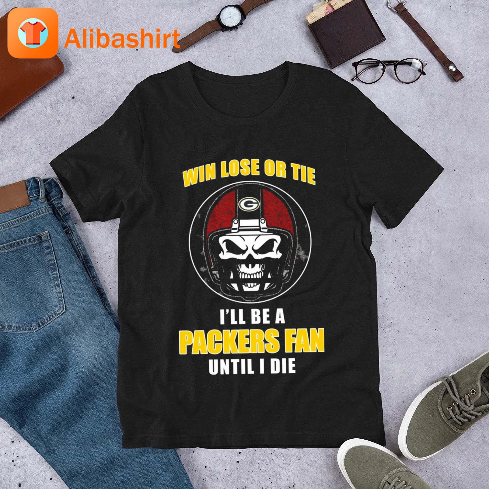 Skull Win Lose Or Tie Until I Die I'll Be A Fan Green Bay Packers Until I Die Shirt