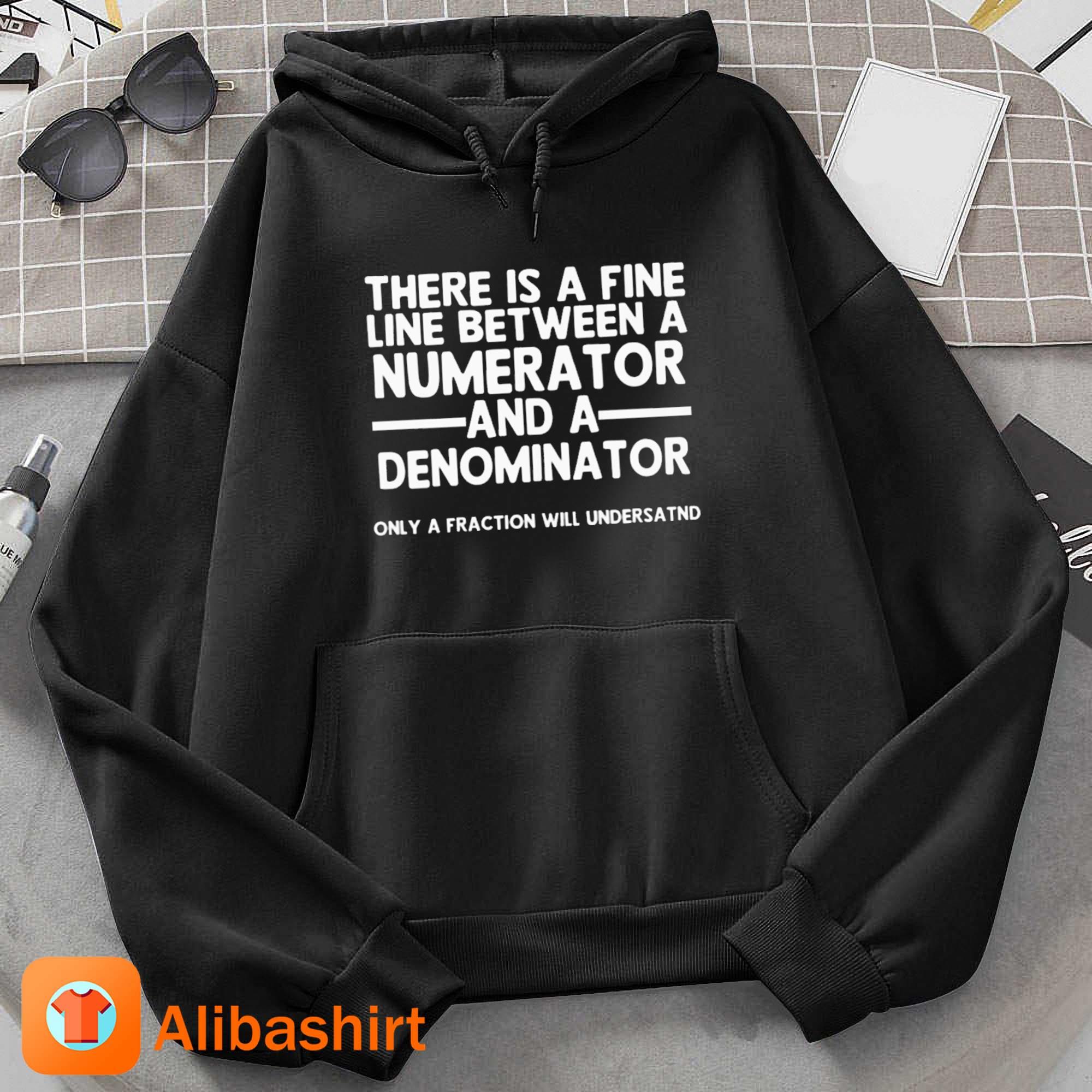 There Is A Fine Line Between A Numerator And A Denominator Shirt Hoodie