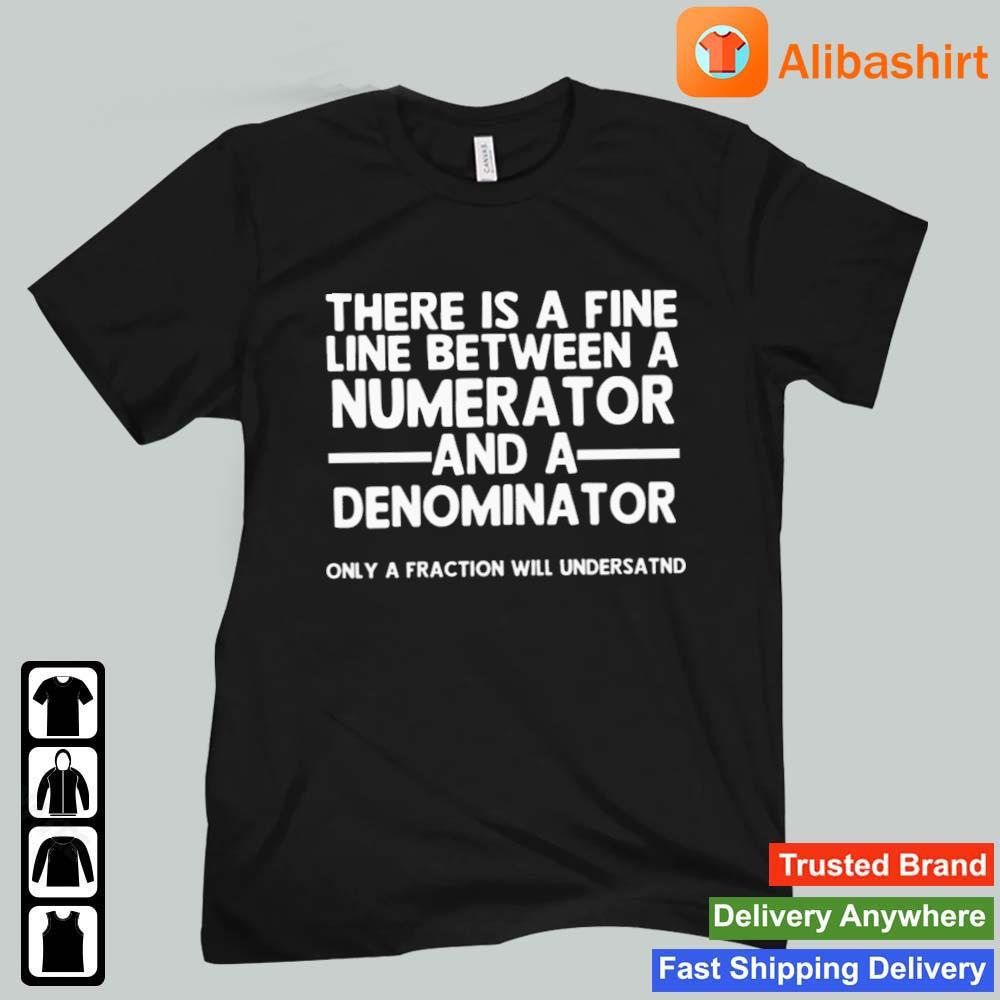There Is A Fine Line Between A Numerator And A Denominator Shirt Unisex t-shirt