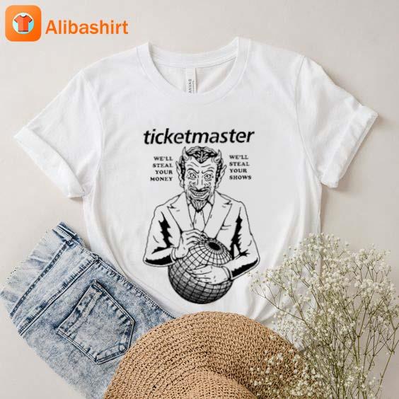 Ticketmaster We'll Steal Your Money We'll Steal Your Show Shirt