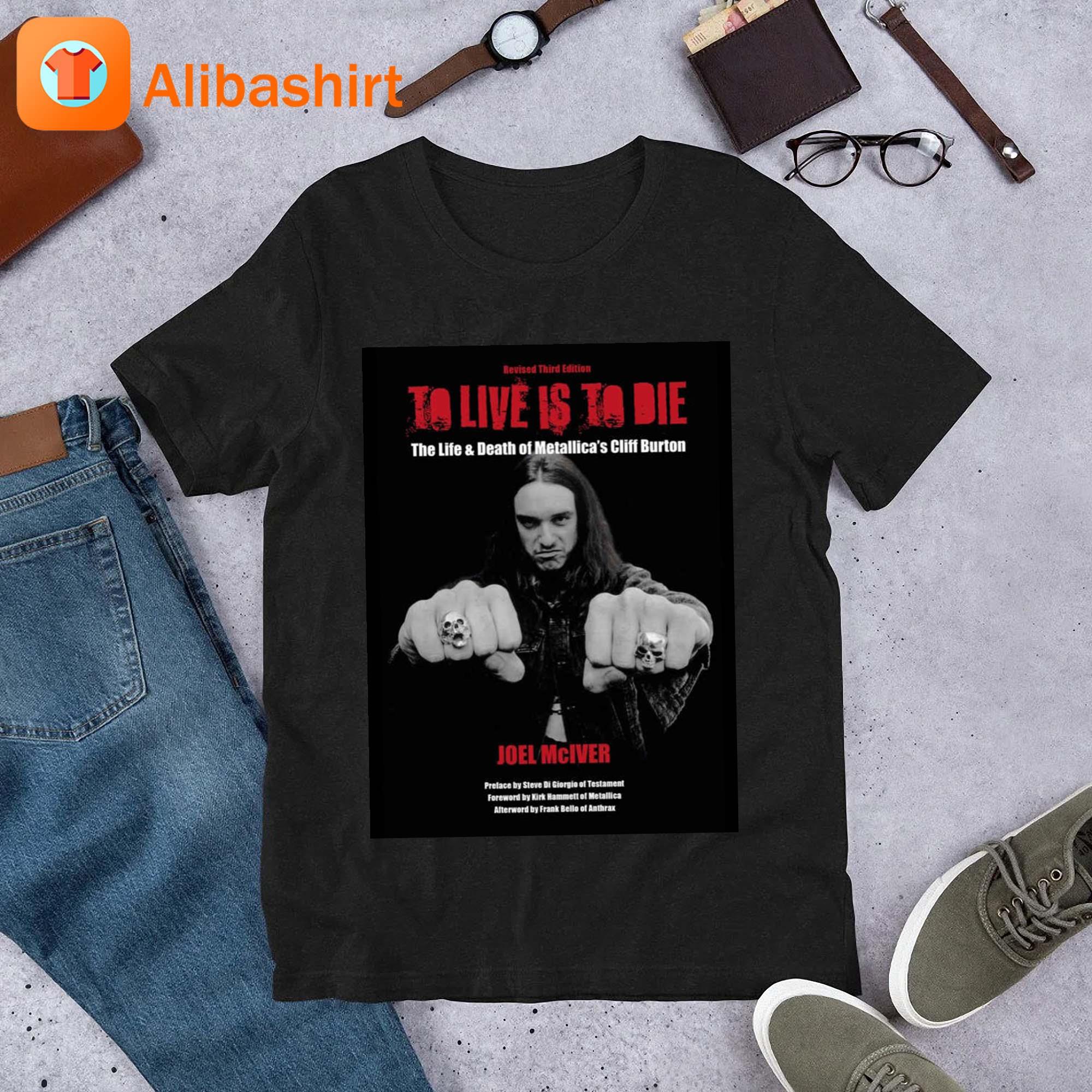 To Live Is To Die The Life & Death Of Metallica's Cliff Burton Third Edition Coming Shirt