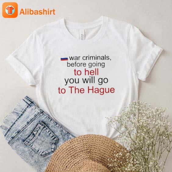 War Criminals Before Going To Hell You Will Go To The Hague Shirt
