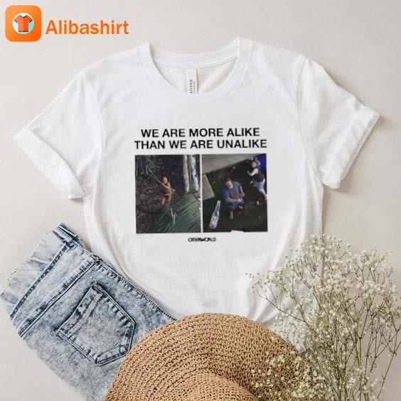 We Are More Alike Than We Are Unalike Other World Shirt