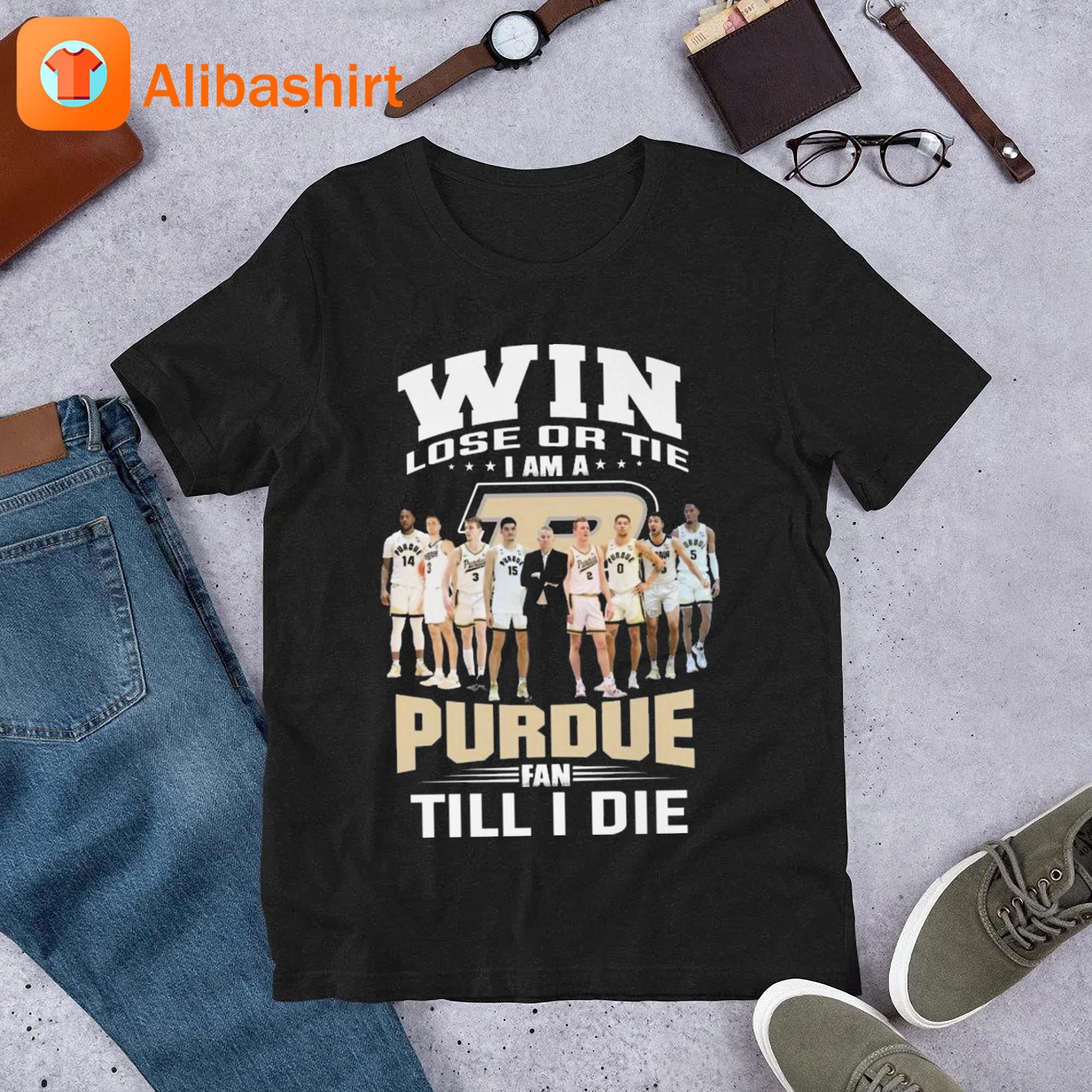 Win Lose Or Tie I Am A Purdue Boilermakers Fan Till I Die Shirt