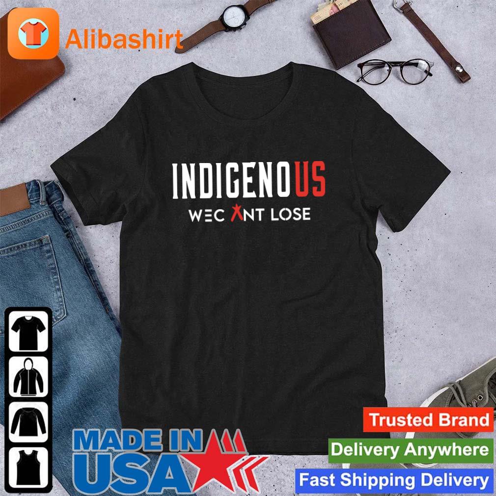 Indigenous we can’t lose shirt