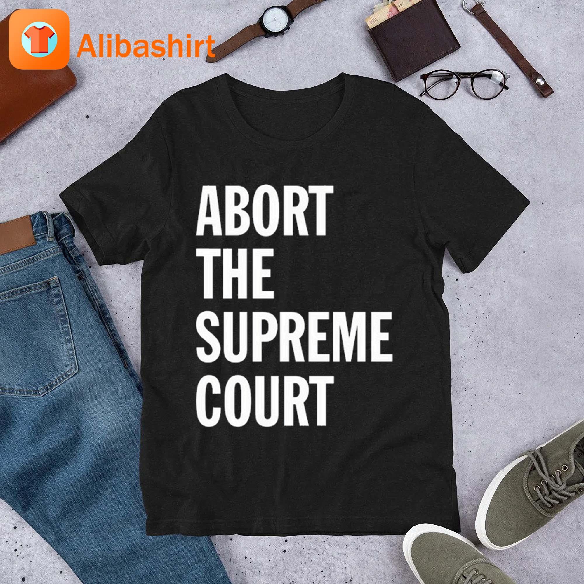 Abort The Supreme Court Shirt