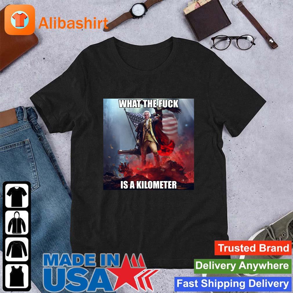 Best what The Fuck Is A Kilometer Shirt