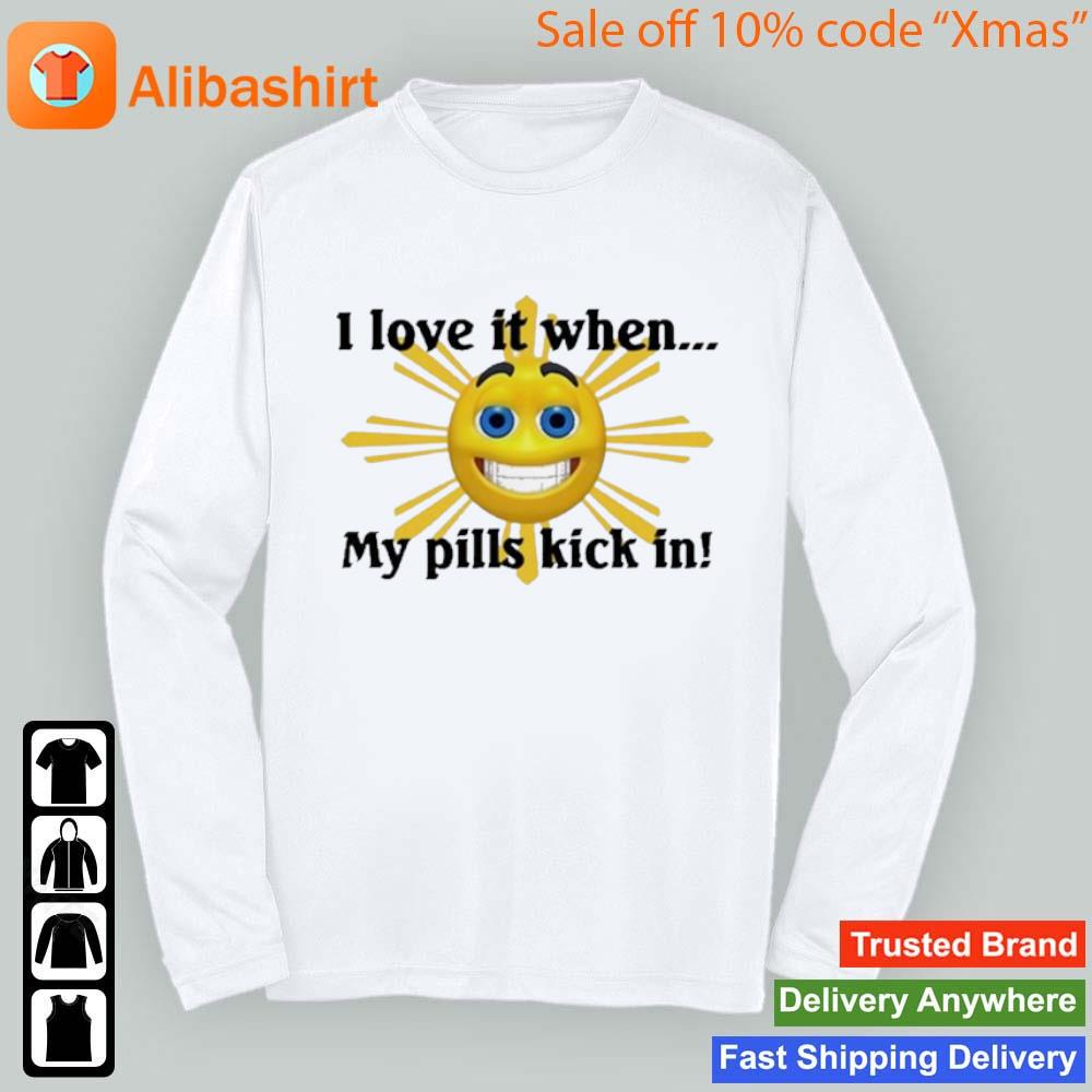 I Love It When My Pills Kick In T-Shirt Longsleeve t-shirt