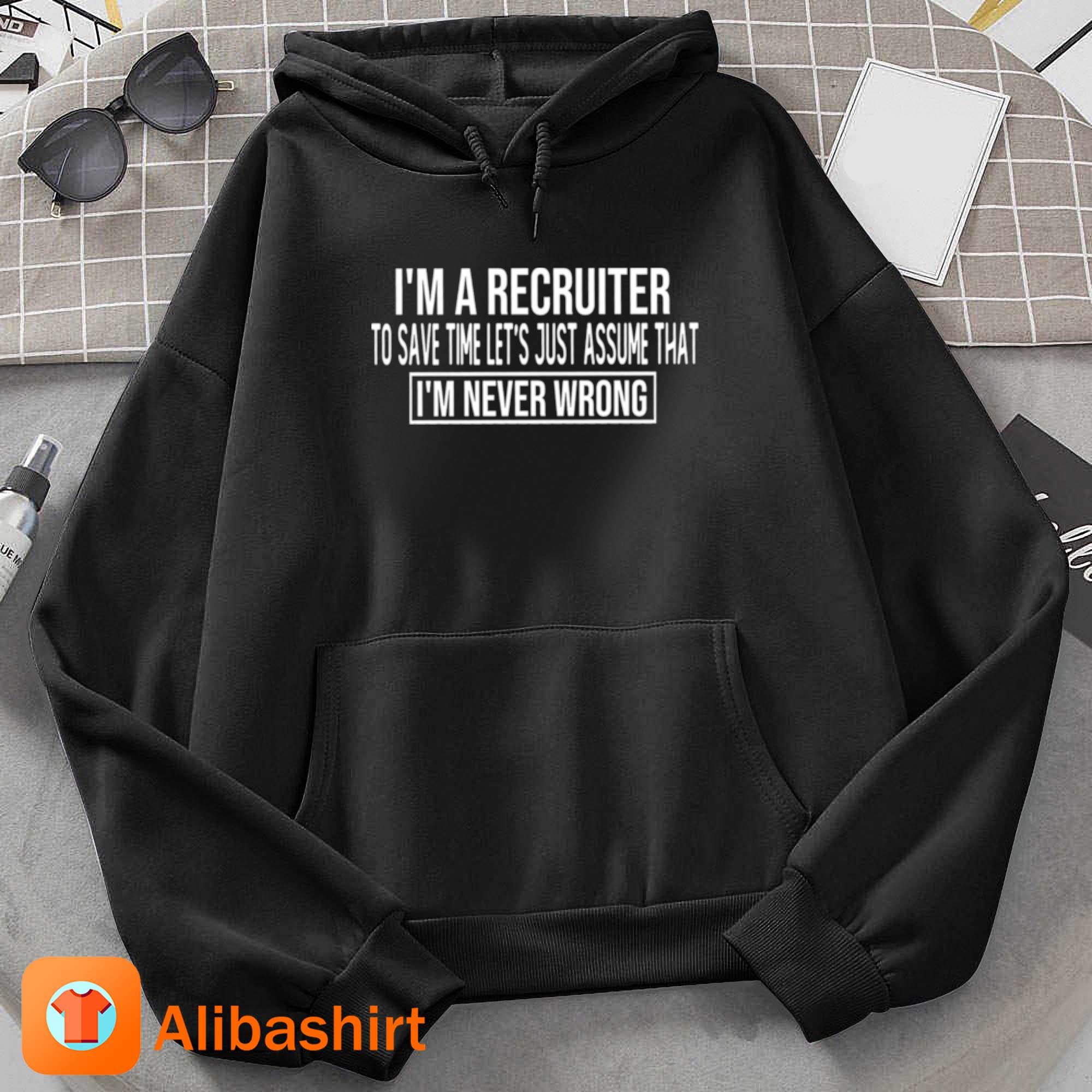 I M A Recruiter I’m Never Wrong T-Shirt Hoodie