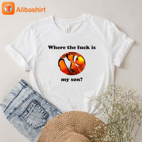 Marlin where the fuck is my son T-Shirt