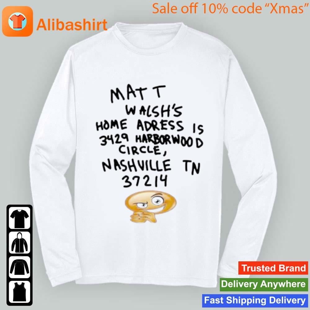 matt Walsh’s home adress is Harborwood circle Nashville TN 37214 T-Shirt Longsleeve t-shirt