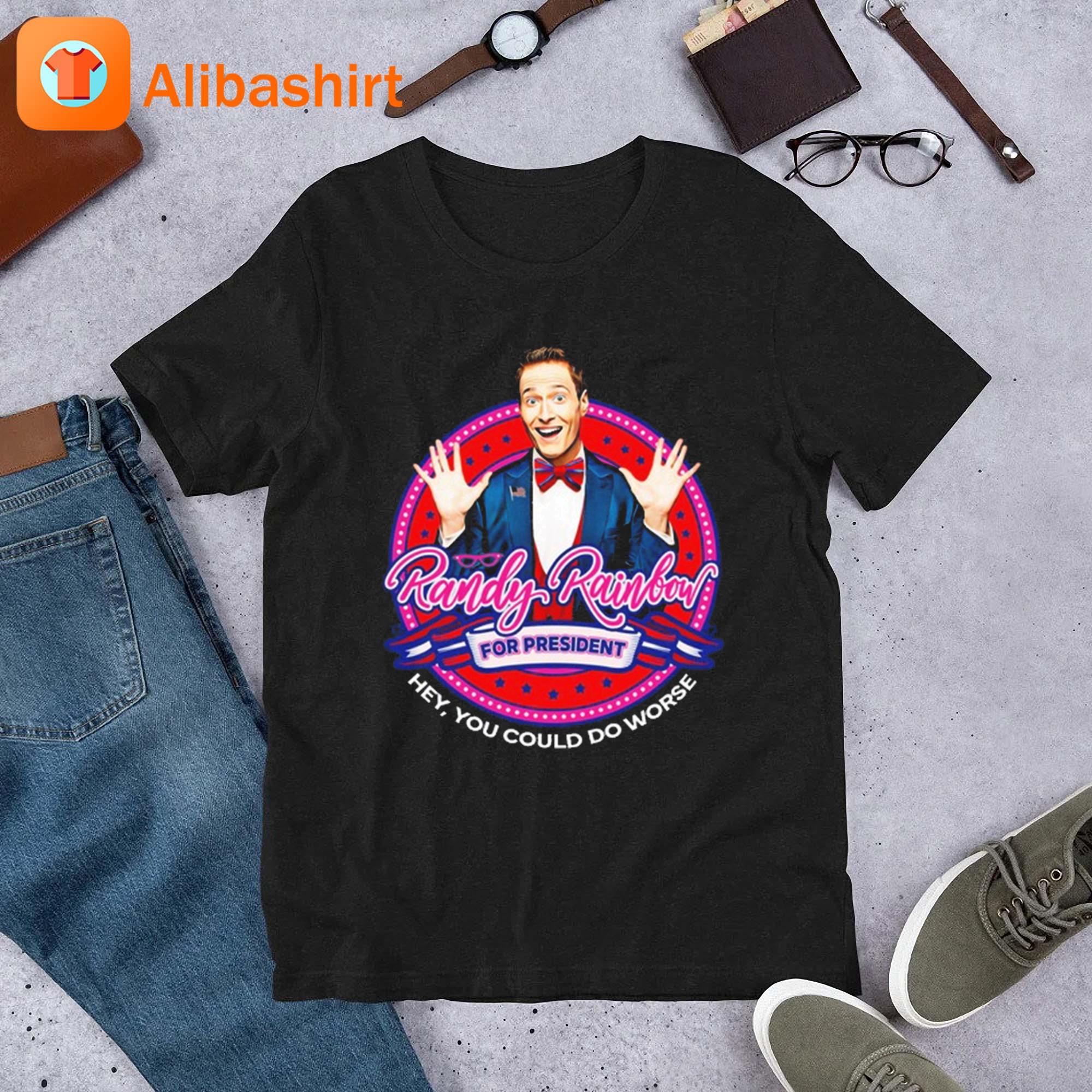 Randy Rainbow For President Hey You Could Do Worse Shirt