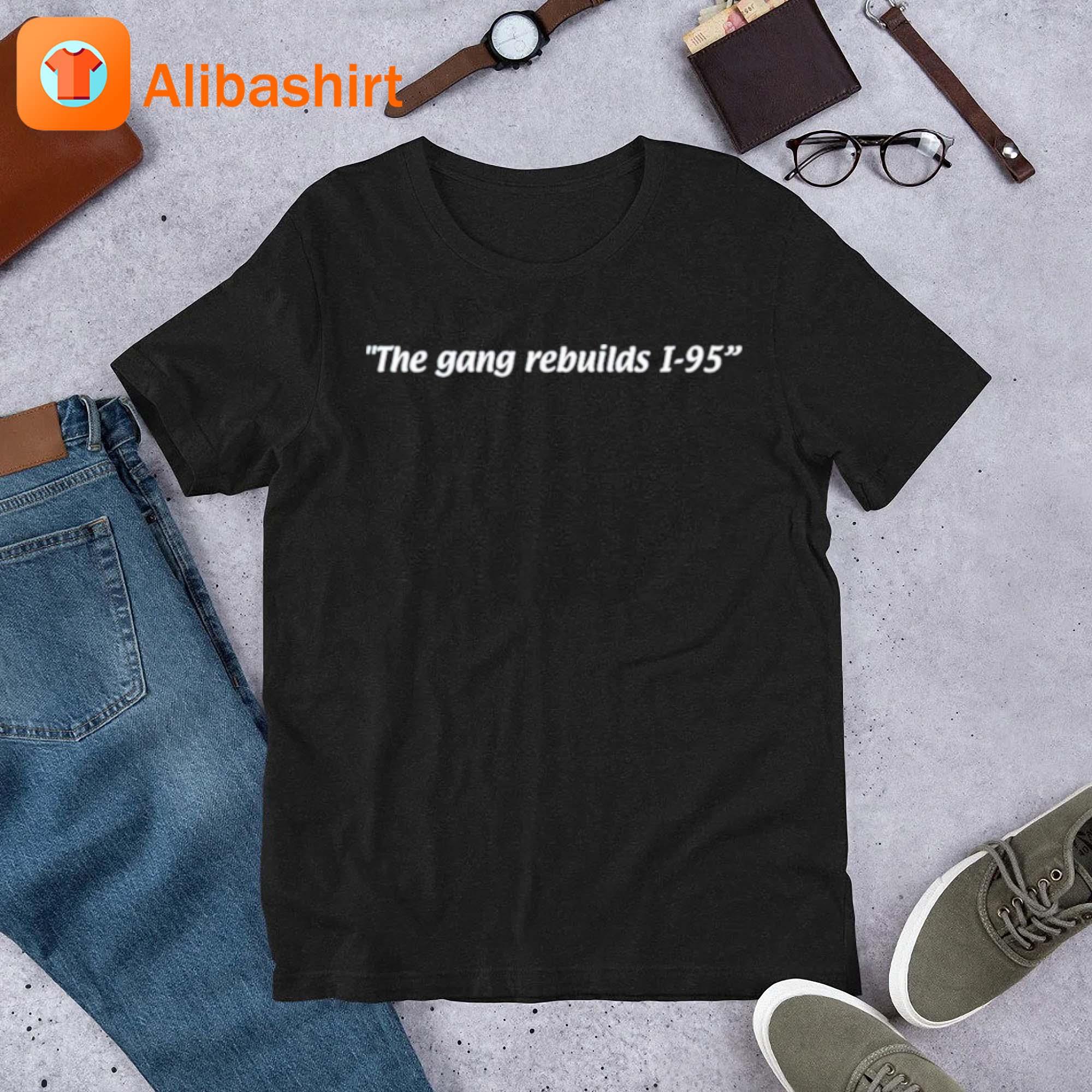 The Gang Rebuilds I 95 T-Shirt