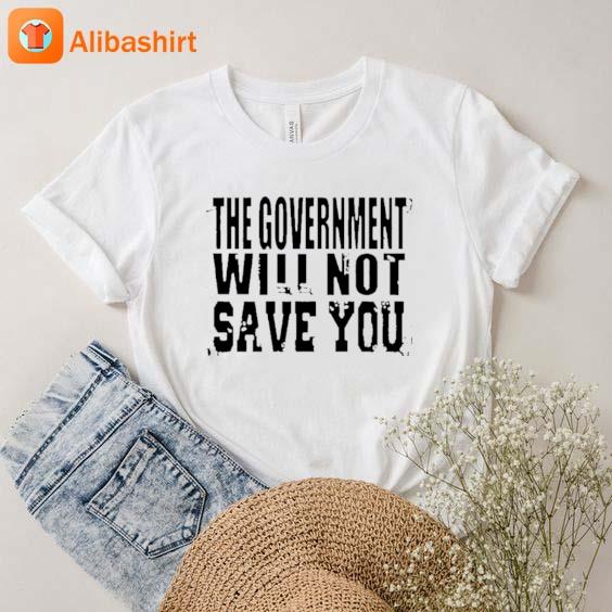 The Government Will Not Save You 2023 T-Shirt