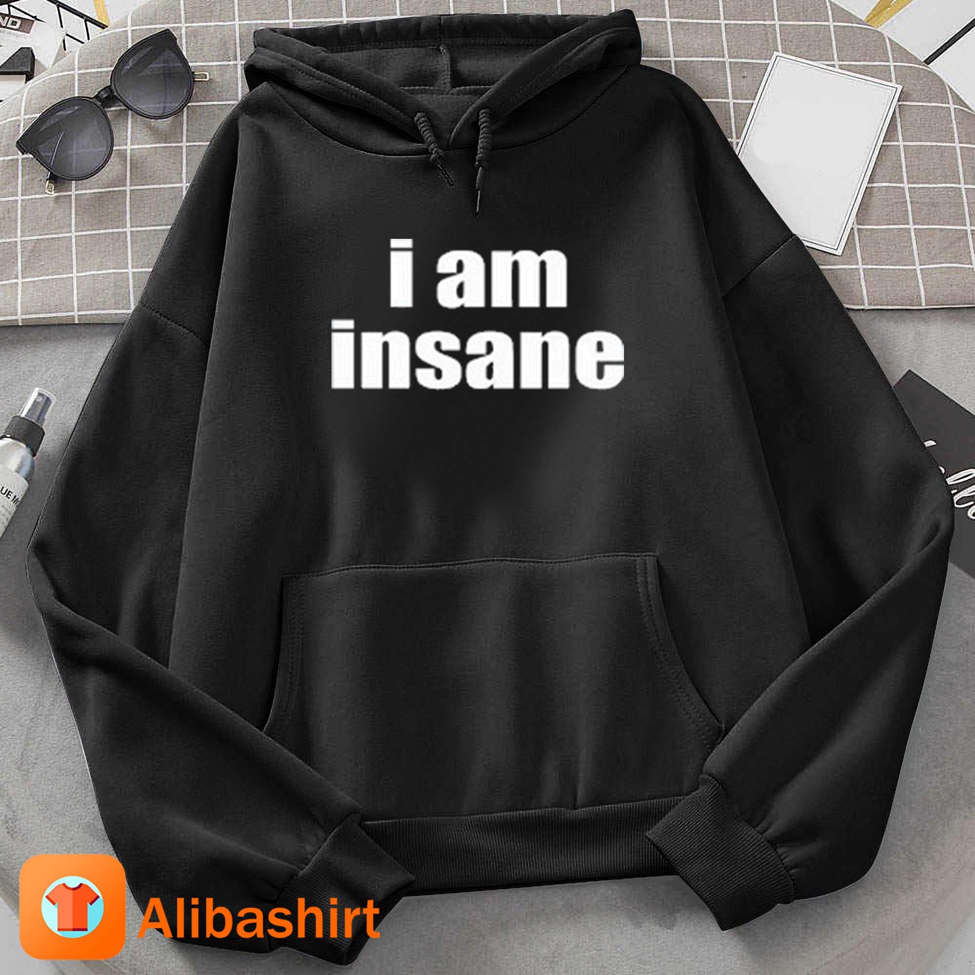 Halley Kate I Am Insane Shirt Hoodie