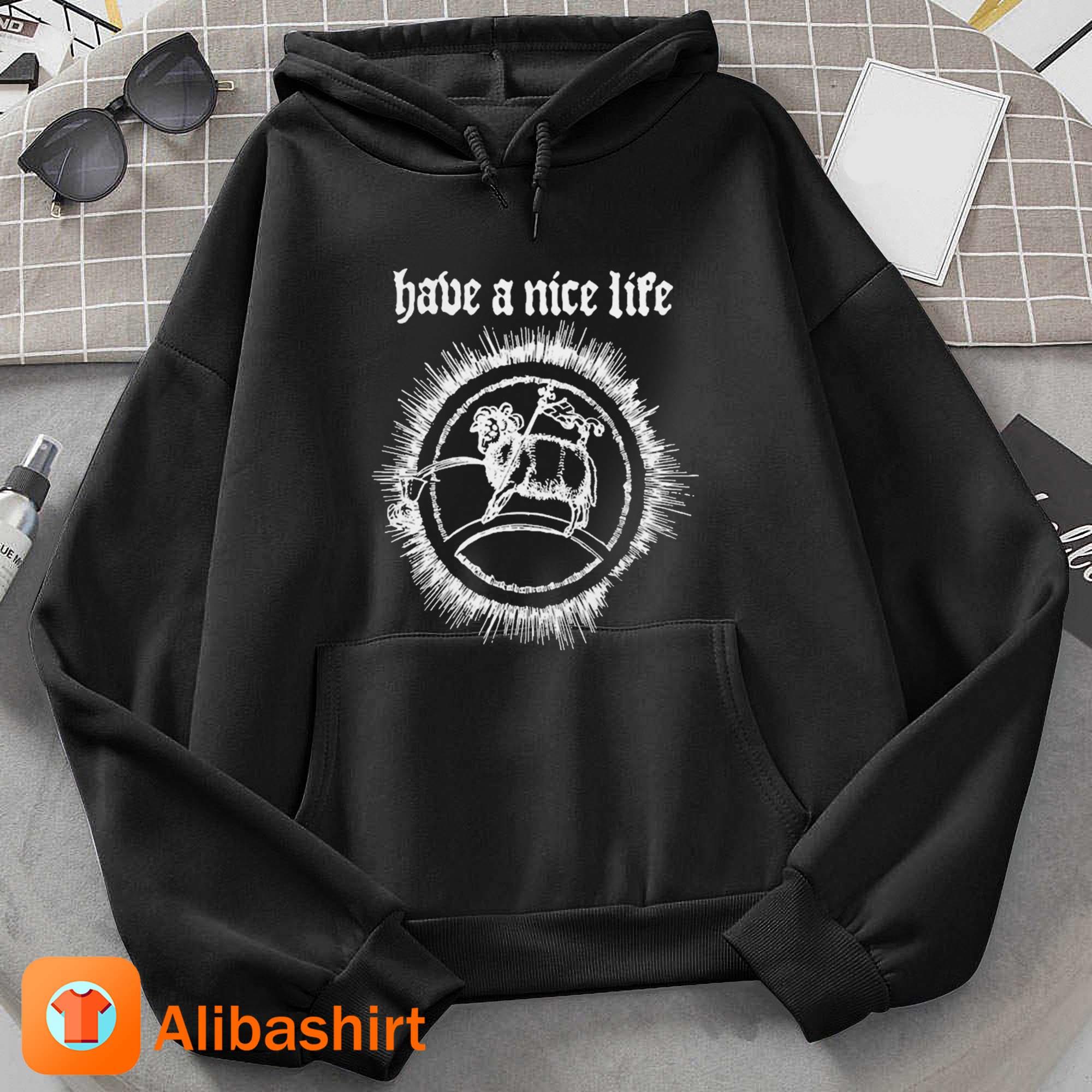 Have A Nice Life Goat Shirt Hoodie